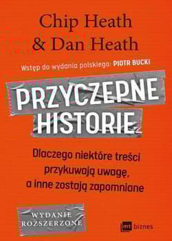 Przyczepne historie Dlaczego niektóre treści przykuwają uwagę, a inne zostają zapomniane - Chip Heath, Dan Heath