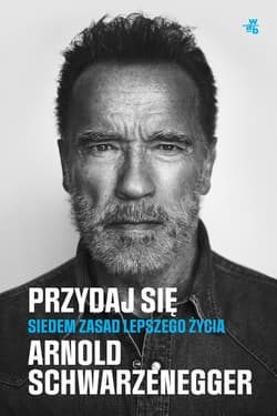 Przydaj się. Siedem zasad lepszego życia - Arnold Schwarzenegger