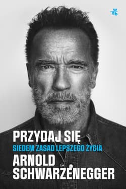 Przydaj się. Siedem zasad lepszego życia - Arnold Schwarzenegger