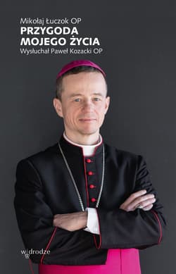Przygoda mojego życia. Wysłuchał Paweł Kozacki OP - ebook - Paweł Kozacki OP, Mikołaj Łuczok