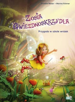 Przygoda w szkole wróżek. Wróżka Zosia gwiezdnoskrzydła - Annette Moser, Marina Kramer