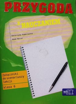 Przygoda z nauczaniem 6 Załączniki do scenariuszy lekcji Szkoła podstawowa - Komorowska Katarzyna, Nocuń Adam
