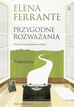 Przygodne rozważania Felietony - Elena Ferrante