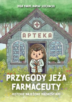Przygody jeża farmaceuty. Historie najeżone mądrościami - Rafał Sochacki