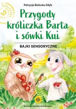 Przygody króliczka Barta i sówki Kui Bajki sensoryczne - Patrycja Bielecka-Zdyb
