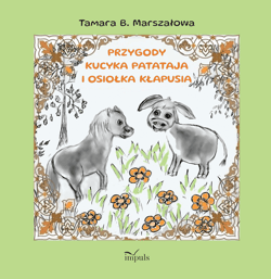 PRZYGODY KUCYKA PATATAJA I OSIOŁKA KŁAPUSIA - Tamara B. Marszałowa