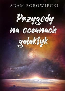 Przygody na oceanach galaktyk - Adam Borowiecki