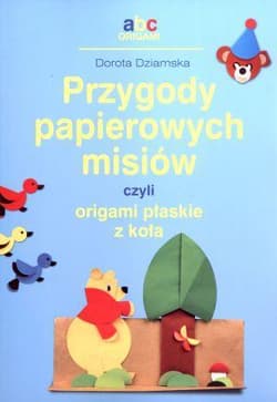 Przygody papierowych misiów, czyli origami płaskie z koła - Dorota Dziamska