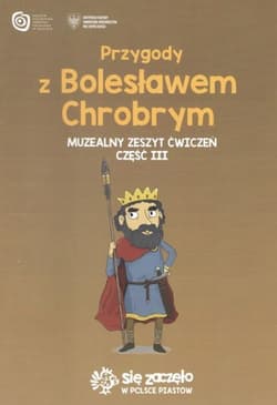 Przygody z Bolesławem Chrobrym. Muzealny zeszyt ćwiczeń. Część 3 - Aleksandra Chmielewska