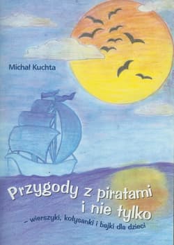 Przygody z piratami i nie tylko wierszyki, kołysanki i bajki dla dzieci - Michał Kuchta