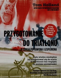 Przygotowanie do triatlonu Cała wiedza niezbędna by przygotować się do startu w triathlonie bez względu na poziom umiejętności - Tom Holland