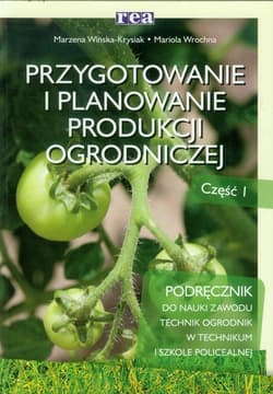 Przygotowanie i planowanie produkcji ogrodniczej Część 1 Podręcznik do nauki zawodu technik ogrodnik