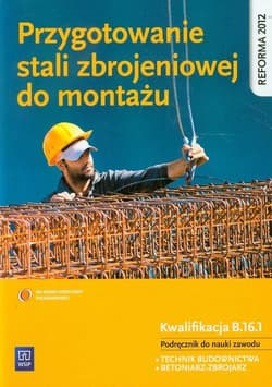 Przygotowanie stali zbrojeniowej do montażu Kwalifikacja B.16.1 Podręcznik do nauki zawodu Technikum, Zasadnicza szkoła zawodowa