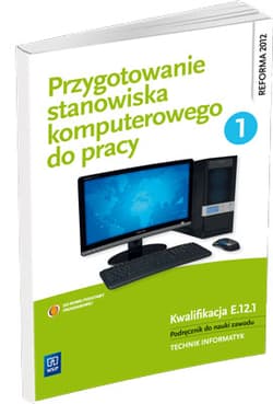 Przygotowanie stanowiska komputerowego do pracy Podręcznik Część 1 do nauki zawodu Technik informatyk. Kwalifikacja E.12.1 - Marciniuk Tomasz