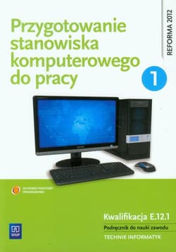 Przygotowanie stanowiska komputerowego do pracy Podręcznik Część 1 do nauki zawodu Technik informatyk. Kwalifikacja E.12.1 - Marciniuk Tomasz