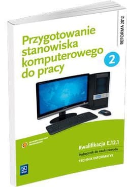 Przygotowanie stanowiska komputerowego do pracy Podręcznik Część 2 do nauki zawodu Technik informatyk. Kwalifikacja E.12.1 - Marciniuk Tomasz, Pytel Krzysztof, Osetek Sylwia