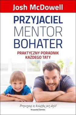 Przyjaciel mentor bohater Praktyczny poradnik każdego taty - Josh McDowell