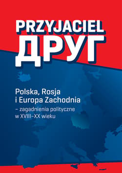 Przyjaciel Polska, Rosja i Europa Zachodnia – zagadnienia polityczne w XVIII–XX wieku - Praca zbiorowa