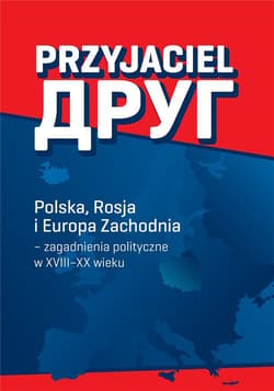 Przyjaciel Polska, Rosja i Europa Zachodnia – zagadnienia polityczne w XVIII–XX wieku - Praca zbiorowa