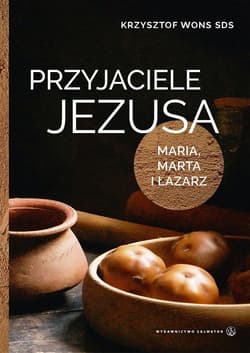 Przyjaciele Jezusa Maria marta i łazarz - Wons Krzysztof