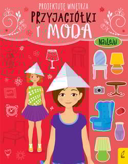 Przyjaciółki i moda Projektuję wnętrza