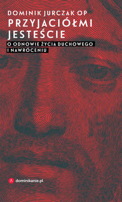 Przyjaciółmi jesteście. O odnowie życia duchowego i nawróceniu - ebook - Dominik Jurczak