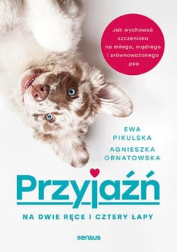 Przyjaźń na dwie ręce i cztery łapy. Jak wychować szczeniaka na miłego, mądrego i zrównoważonego psa - ebook - Agnieszka Ornatowska