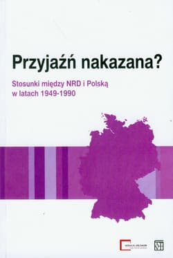 Przyjaźń nakazana? Stosunki między NRD i Polską