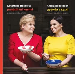 Przyjaźń od kuchni - Katarzyna  Bosacka, Aniela Redelbach