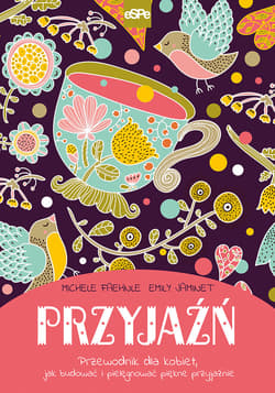 Przyjaźń Przewodnik dla kobiet, jak budować i pielęgnować piękne przyjaźnie - Faehnle Michele, Jaminet Emily