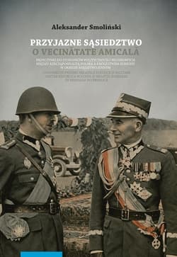 Przyjazne sąsiedztwo Vecinătatea amicală Przyczynki do stosunków politycznych i wojskowych między Rzecząpospolitą Polską a królestwem Rumunii w okresie międzywojennym - Aleksander Smoliński