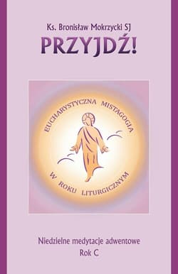 Przyjdź Niedzielne medytacje adwentowe - ks. Bronisław Mokrzycki SJ