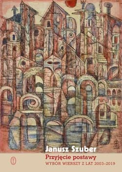 Przyjęcie postawy Wybór wierszy z lat 2003-2019 - Janusz Szuber