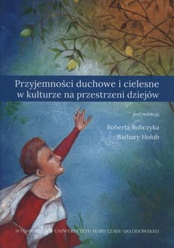 Przyjemności duchowe i cielesne w kulturze na przestrzeni dziejów - red. Robert Bubczyk, Barbara Hołub