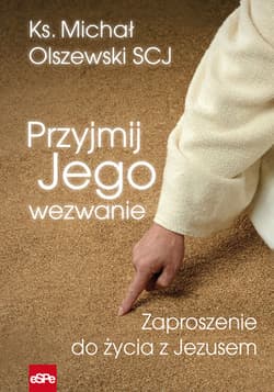 Przyjmij Jego wezwanie Zaproszenie do życia z Jezusem - Michał Olszewski
