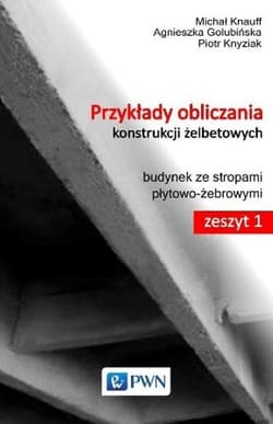 Przykłady obliczania konstrukcji żelbetowych Zeszyt 1 z płytą CD-ROM Budynek ze stropami płytowo-żebrowymi - Michał Knauff, Agnieszka Golubińska, Piotr Knyziak