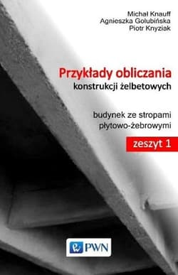Przykłady obliczania konstrukcji żelbetowych Zeszyt 1 z płytą CD-ROM Budynek ze stropami płytowo-żebrowymi - Michał Knauff, Agnieszka Golubińska, Piotr Knyziak