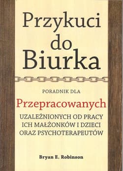 Przykuci do Biurka Poradnik dla przepracowanych - Bryan Robinson