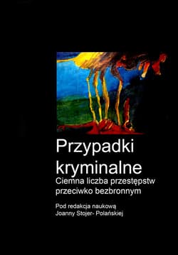 Przypadki kryminalne. Ciemna liczba przestępstw przeciwko bezbronnym