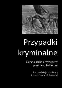 Przypadki kryminalne. Ciemna liczba przestępstw przeciwko kobietom - Praca zbiorowa