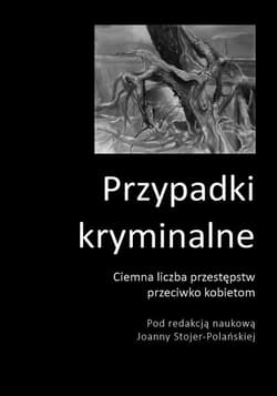 Przypadki kryminalne. Ciemna liczba przestępstw przeciwko kobietom - Praca zbiorowa