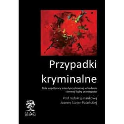 Przypadki kryminalne Współpraca interdyscyplinarna przy badaniu  ciemnej liczby przestępstw - Joanna Stojer-Polańska
