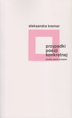 Przypadki poezji konkretnej Studia pięciu książek