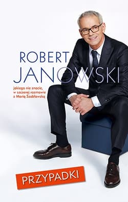 Przypadki. Robert Janowski, jakiego nie znacie, w szczerej rozmowie z Marią Szabłowską  - Robert  Janowski