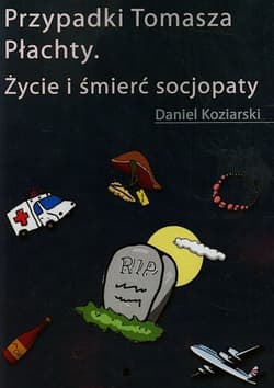 Przypadki Tomasza Płachty Życie i śmierć socjopaty - Daniel Koziarski