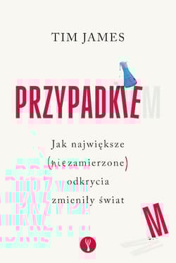 Przypadkiem. Jak największe (niezamierzone) odkrycia zmieniły świat - Tim James