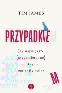 Przypadkiem. Jak największe (niezamierzone) odkrycia zmieniły świat - Tim James