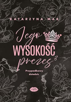 Przypadkowy dziedzic. Jego wysokość prezes. Tom 3 - Katarzyna Mak