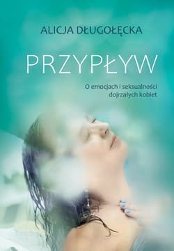 Przypływ. O emocjach i seksualności dojrzałych kobiet - ebook - Alicja Długołęcka