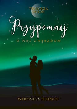 Przypomnij o nas gwiazdom. Trylogia Moon. Tom 3 - Weronika Schmidt